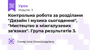 Контрольна робота за розділами "Дизайн і музика сьогодення", "Мистецтво в міжгалузевих зв'язках". Група результатів 3.