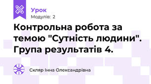 Контрольна робота за темою "Сутність людини". Група результатів 4.
