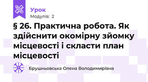 § 26. Практична робота. Як здійснити окомірну зйомку місцевості і скласти план місцевості