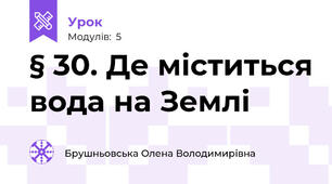 § 30. Де міститься вода на Землі