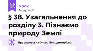 § 38. Узагальнення до розділу 3. Пізнаємо природу Землі