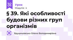 § 39. Які особливості будови різних груп організмів