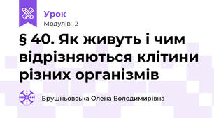 § 40. Як живуть і чим відрізняються клітини різних організмів
