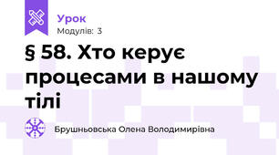 § 58. Хто керує процесами в нашому тілі