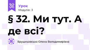 § 32. Ми тут. А де всі?