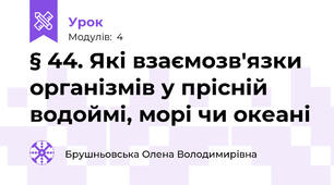 § 44. Які взаємозв'язки організмів у прісній водоймі, морі чи океані
