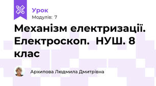 Механізм електризації. Електроскоп.  НУШ. 8 клас