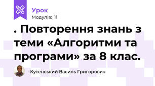 . Повторення знань з теми «Алгоритми та програми» за 8 клас.