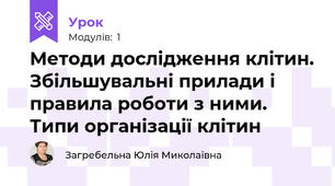 Методи дослідження клітин. Збільшувальні прилади і правила роботи з ними.  Типи організації клітин