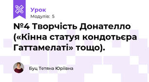 №4 Творчість Донателло («Кінна статуя кондотьєра Гаттамелаті» тощо).