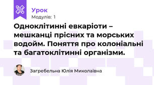 Одноклітинні евкаріоти – мешканці прісних та морських водойм. Поняття про колоніальні та багатоклітинні організми.