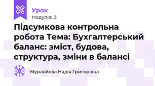 Підсумкова контрольна робота Тема: Бухгалтерський баланс: зміст, будова, структура, зміни в балансі