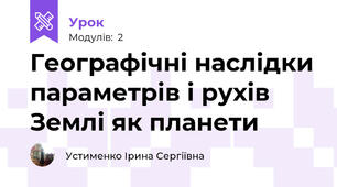  Географічні наслідки параметрів і рухів Землі як планети