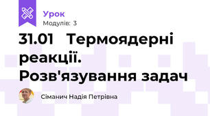 31.01   Термоядерні реакції. Розв'язування задач  