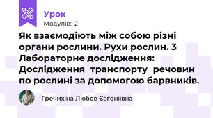 Як взаємодіють між собою різні органи рослини. Рухи рослин. 3 Лабораторне дослідження: Дослідження	транспорту	речовин	по рослині за допомогою барвників.