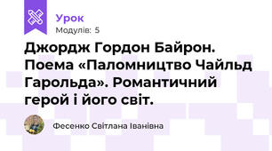 Джордж Гордон Байрон. Поема «Паломництво Чайльд Гарольда». Романтичний герой і його світ.