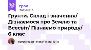 Грунти. Склад і значення/ Дізнаємося про Землю та Всесвіт/ Пізнаємо природу/ 6 клас