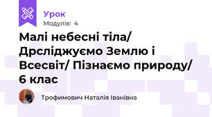 Малі небесні тіла/ Дрсліджуємо Землю і Всесвіт/ Пізнаємо природу/ 6 клас