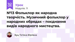 №13 Фольклор як народна творчість. Музичний фольклор у народних обрядах – поєднання видів народного мистецтва. 