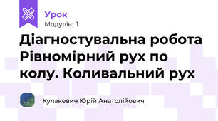 Діагностувальна робота Рівномірний рух по колу. Коливальний рух 