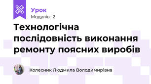 Технологічна послiдовнiсть виконання ремонту поясних виробiв