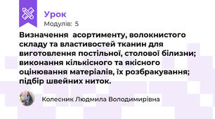 Визначення  асортименту, волокнистого складу та властивостей тканин для виготовлення постільної, столової бiлизни; виконання кiлькiсного та якiсного оцінювання матерiалiв, їх розбракування; пiдбір швейних ниток.