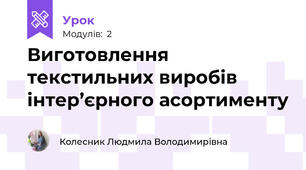 Виготовлення текстильних виробів iнтер’єрного асортименту
