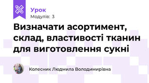 Визначати асортимент, склад, властивостi тканин для виготовлення сукнi