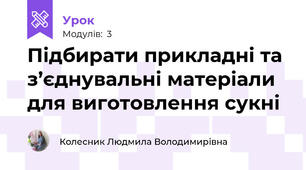 Підбирати прикладнi та з’єднувальні матерiали для виготовлення сукні