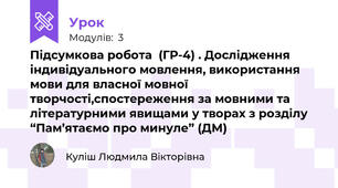 Підсумкова робота  (ГР-4) . Дослідження індивідуального мовлення, використання мови для власної мовної творчості,спостереження за мовними та літературними явищами у творах з розділу “Пам’ятаємо про минуле” (ДМ)