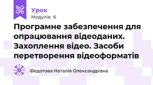 Програмне забезпечення для опрацювання відеоданих. Захоплення відео. Засоби перетворення відеоформатів