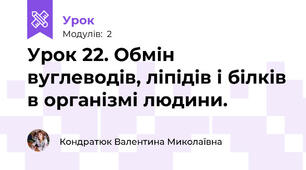 Урок 22. Обмін вуглеводів, ліпідів і білків в організмі людини.