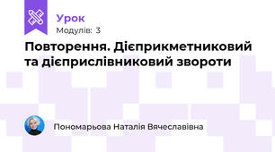 Повторення. Дієприкметниковий та дієприслівниковий звороти