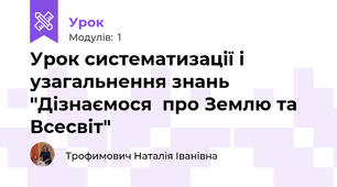 Урок систематизації і узагальнення знань  "Дізнаємося  про Землю та Всесвіт"