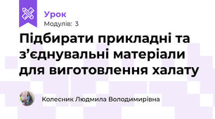 Підбирати прикладнi та з’єднувальні матерiали для виготовлення халату