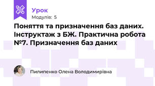 Поняття та призначення баз даних.  Інструктаж з БЖ. Практична робота №7. Призначення баз даних