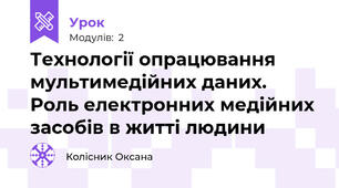 Технології опрацювання мультимедійних даних. Роль електронних медійних засобів в житті людини