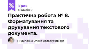 Практична робота № 8. Форматування та друкування текстового документа.
