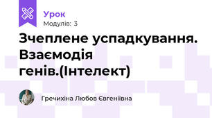 Зчеплене успадкування. Взаємодія генів.(Інтелект)