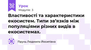 Властивості та характеристики екосистем. Типи зв’язків між популяціями різних видів в екосистемах.