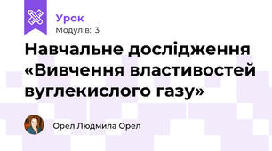  Навчальне дослідження «Вивчення властивостей вуглекислого газу»