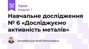 Навчальне дослідження № 6 «Досліджуємо активність металів»