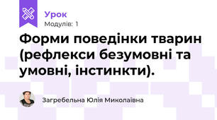 Форми поведінки тварин (рефлекси безумовні та умовні, інстинкти).
