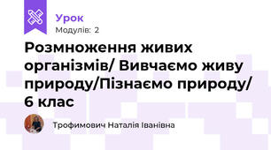 Розмноження живих організмів/ Вивчаємо живу природу/Пізнаємо природу/ 6 клас
