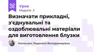 Визначати прикладні, з'єднувальні та оздоблювальні матеріали для виготовлення блузки 
