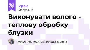 Виконувати волого - теплову обробку блузки 