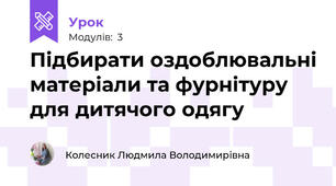 Підбирати оздоблювальні матеріали та фурнітуру для дитячого одягу 