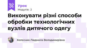 Виконувати різні способи обробки технологічних вузлів дитячого одягу 