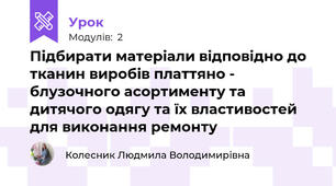 Підбирати матеріали відповідно до тканин виробів платтяно - блузочного асортименту та дитячого одягу та їх властивостей для виконання ремонту 