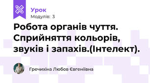 Робота органів чуття. Сприйняття кольорів, звуків і запахів.(Інтелект).